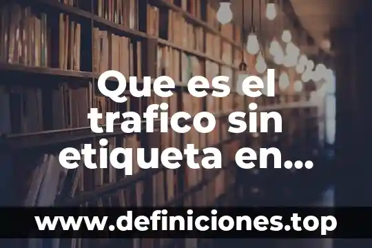 Qué es un comando o una etiqueta 3 Que es el trafico sin etiqueta en redes