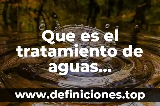 Aguas micelares que es 5 Que es el tratamiento de aguas industriales
