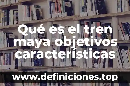 Que es un banner objetivos 6 Qué es el tren maya objetivos características