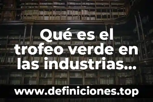 Qué es el trofeo verde en las industrias mexicanas