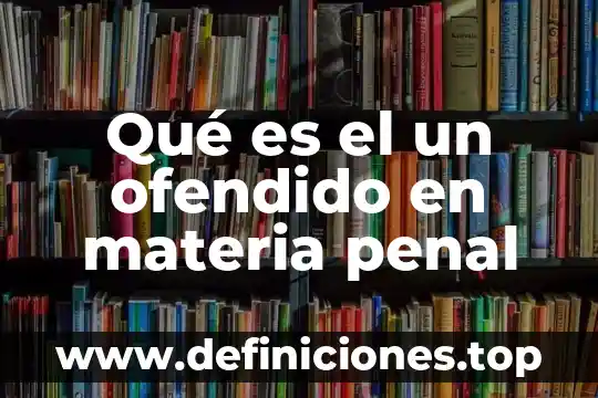 Que es la teoria del injusto penal en el funcionalismo 7 Qué es el un ofendido en materia penal