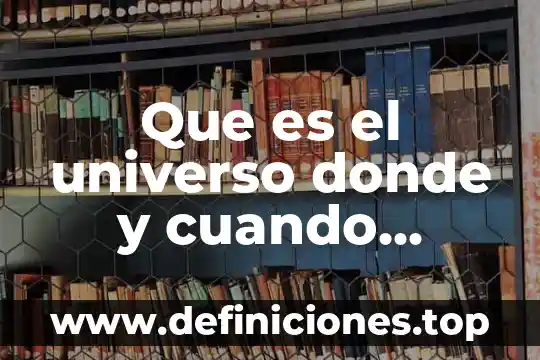 Que es el universo donde y cuando sucede la obra