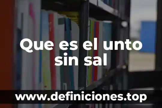 Que es el unto sin sal