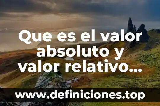 Absoluto que es 6 Que es el valor absoluto y valor relativo ejemplos