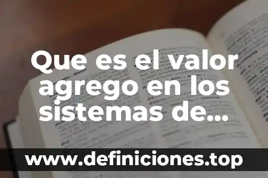 Que es la responsabilidad en valor 5 Que es el valor agrego en los sistemas de producción