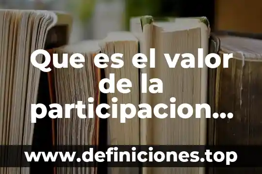 Que es participacion social dentro de una empresa 3 Que es el valor de la participacion para primaria