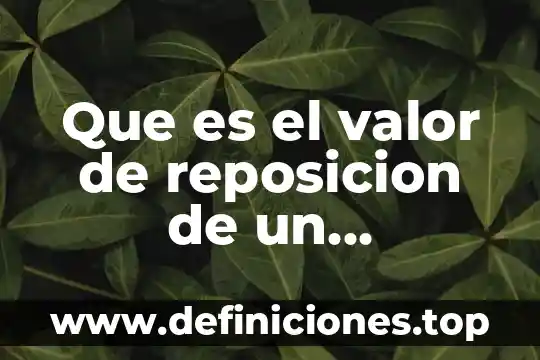 Que es la responsabilidad en valor 4 Que es el valor de reposicion de un inmueble