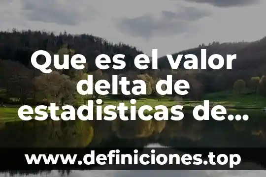 Que es el valor delta de estadisticas de face