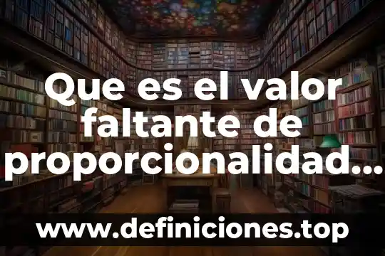 Que es la resolución de problemas de proporcionalidad múltiples 7 Que es el valor faltante de proporcionalidad directa
