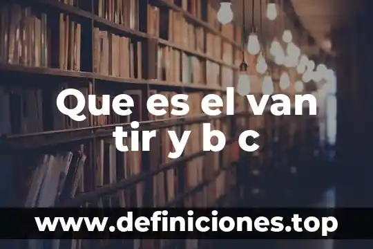 Que es el van y el tir ejemplos 6 Que es el van tir y b c