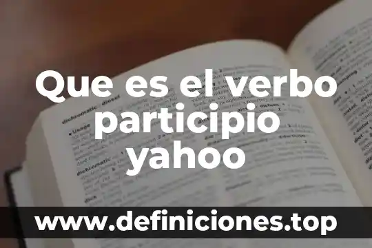 Que es participio futuro ejemplos 8 Que es el verbo participio yahoo