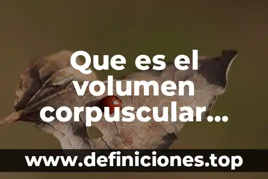 Que es conc media de hgb corpuscular 3 Que es el volumen corpuscular medio bajo