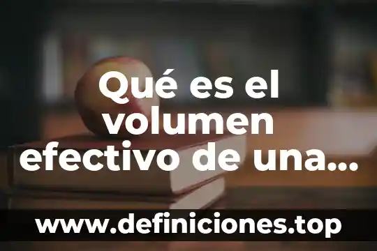 Define que es la masa y volumen 4 Qué es el volumen efectivo de una cámara