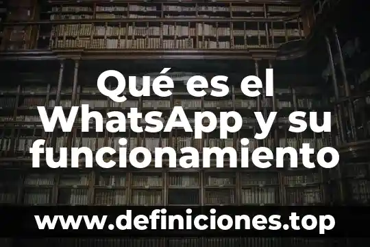 Qué es el WhatsApp y su funcionamiento