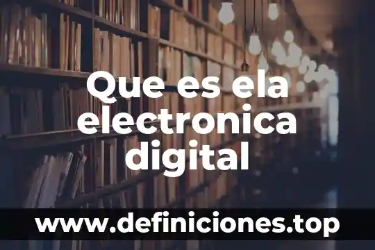 Que es ela electronica digital
