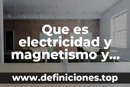 Fr que es en electricidad 6 Que es electricidad y magnetismo y sus principales funciones
