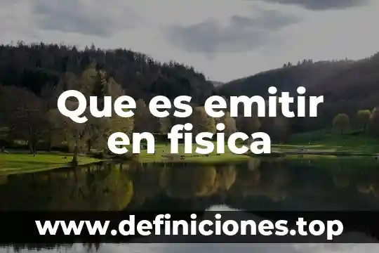 Que es emitir en fisica