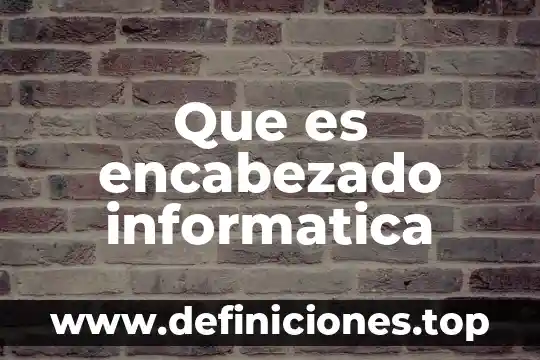 Que es colocar encabezado y pie en word 7 Que es encabezado informatica
