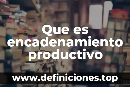 Que es un proceso productivo artesanal yahoo 3 Que es encadenamiento productivo