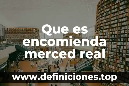 Que es el limite de una funcion de variable real 3 Que es encomienda merced real