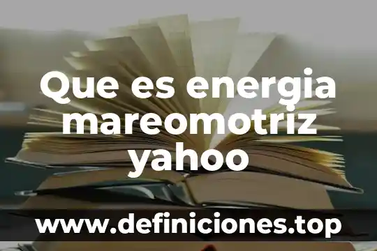 Que es energia mareomotriz yahoo