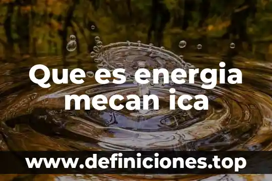 Que es energia ecologico 6 Que es energia mecan ica