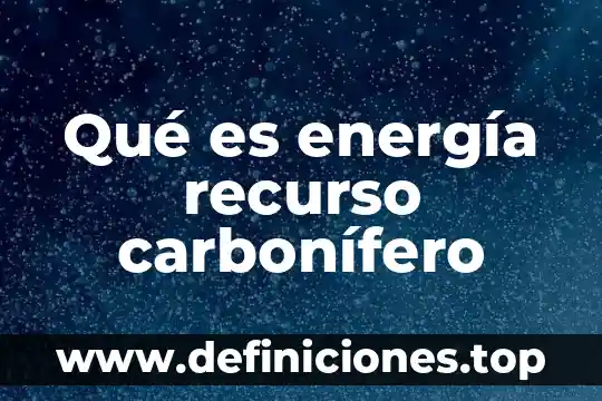 Nivel de energía química que es 6 Qué es energía recurso carbonífero