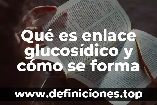 Qué es enlace glucosídico y cómo se forma