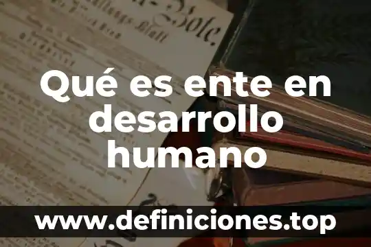 Qué es ente en desarrollo humano