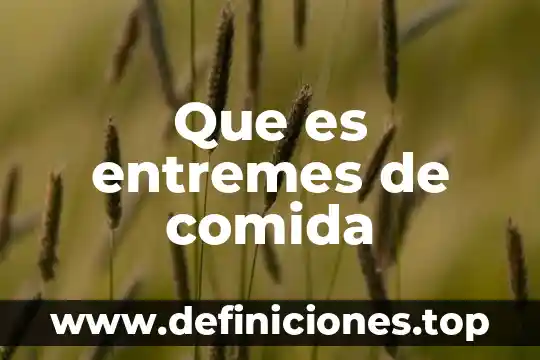 Que es un desabastecimiento de comida es un factor 5 Que es entremes de comida