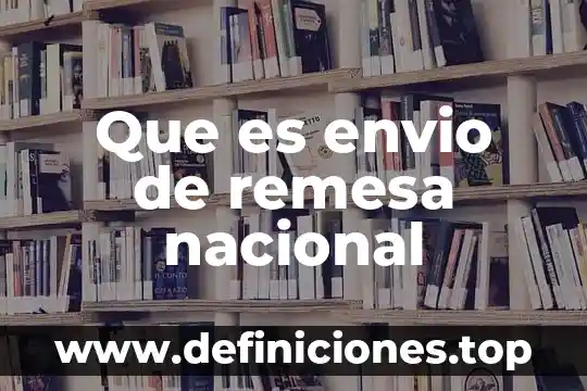 Que es calamidad nacional 7 Que es envio de remesa nacional