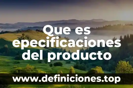 Que es epecificaciones del producto