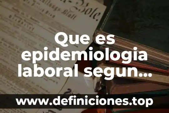 Que es el examen ambiental laboral 3 Que es epidemiologia laboral segun autores