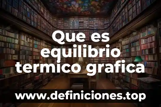 Que es una grafica y como se aplica 7 Que es equilibrio termico grafica
