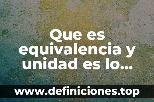 Que es un i en unidad de medida 4 Que es equivalencia y unidad es lo mismo