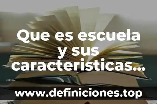 Qué es química su historia y funciones 7 Que es escuela y sus caracteristicas y funciones