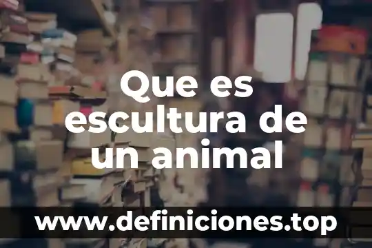 Que es escultura de un animal