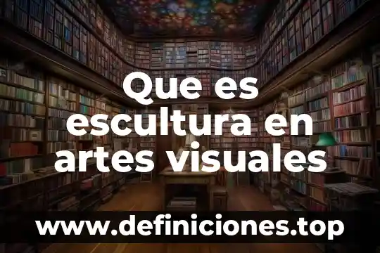 Que es color artes plasticas 3 Que es escultura en artes visuales