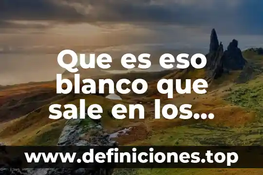 Que es eso blanco que sale en los dientes