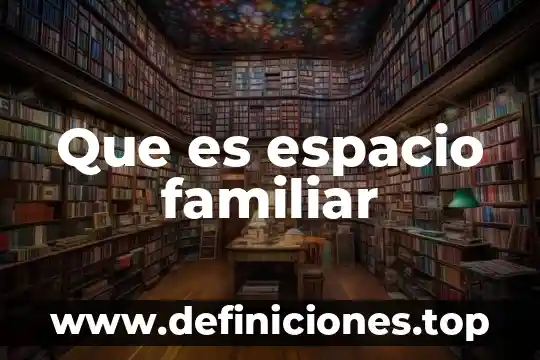 Espacio intermembranoso que es 8 Que es espacio familiar