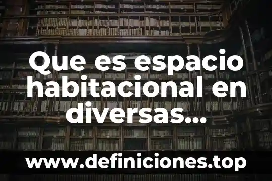 Que es el enfoque de fuentes internas de la organización 8 Que es espacio habitacional en diversas fuentes