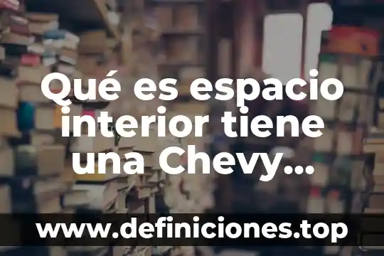 Que es y que importancia tiene la aculturacion 6 Qué es espacio interior tiene una Chevy Wagon