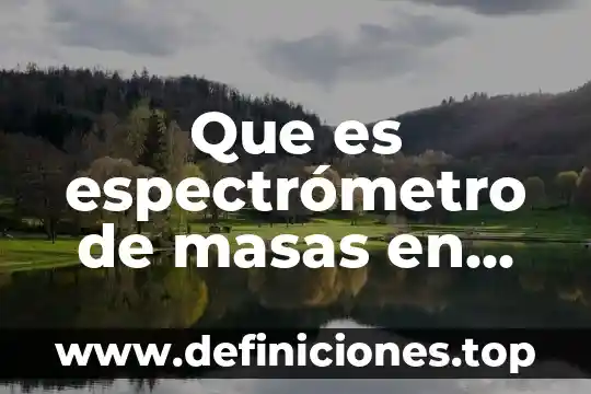 Que es una masas mezcladas 6 Que es espectrómetro de masas en fisica