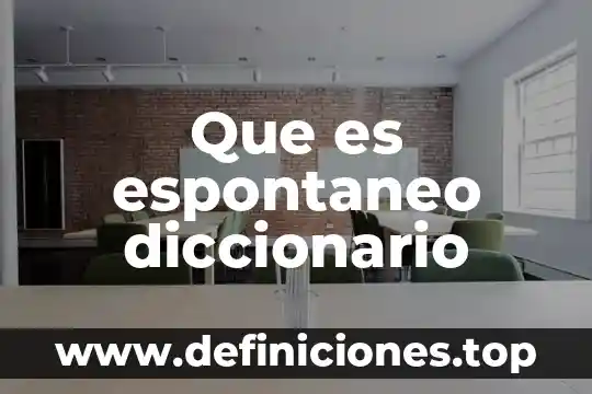 Que es espontaneo diccionario