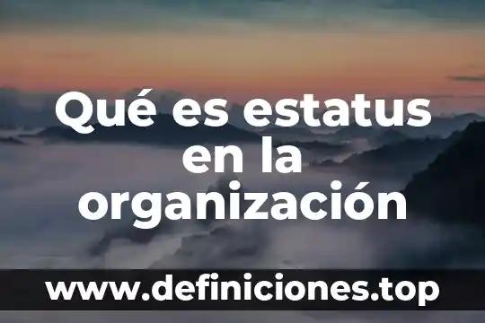 Cambio en la organizaci贸n del trabajo que es 3 Qu茅 es estatus en la organizaci贸n