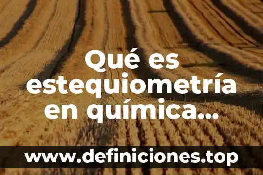 Que es la supletoriedad de las leyes 8 Qué es estequiometría en química leyes