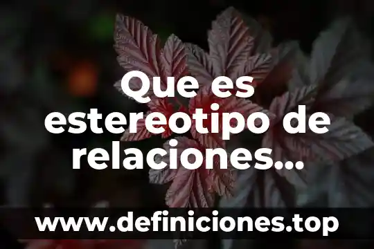 Que es un estereotipo de comunicacion 5 Que es estereotipo de relaciones sociales