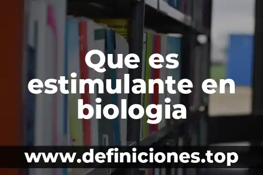 Que es estimulante en biologia