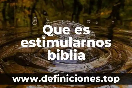 Que es estimularnos biblia