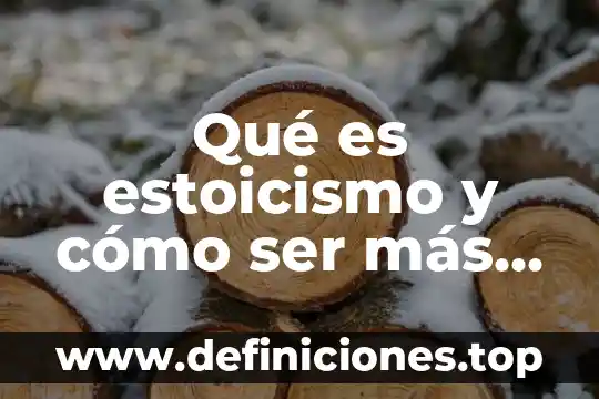 Qué es estoicismo y cómo ser más estoico